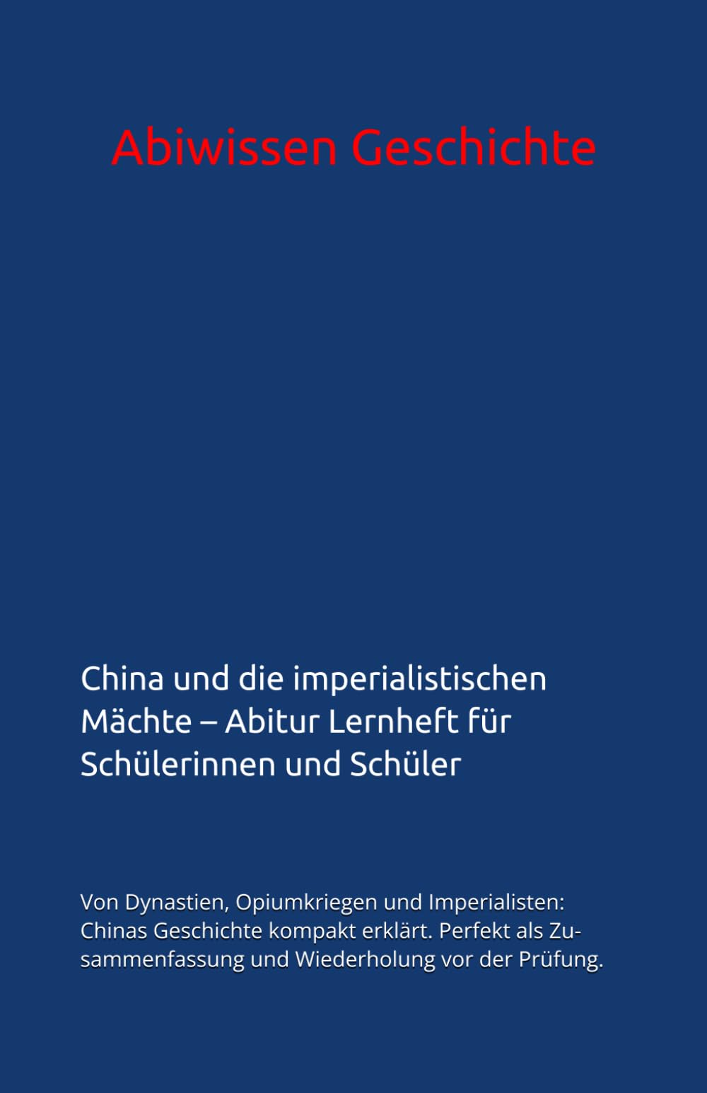 China und die imperialistischen Mächte – Abitur Lernheft für Schülerinnen und Schüler: Von Dynastien, Opiumkriegen und Imperialisten: Chinas ... | Epochen und Themen im Überblick) General education