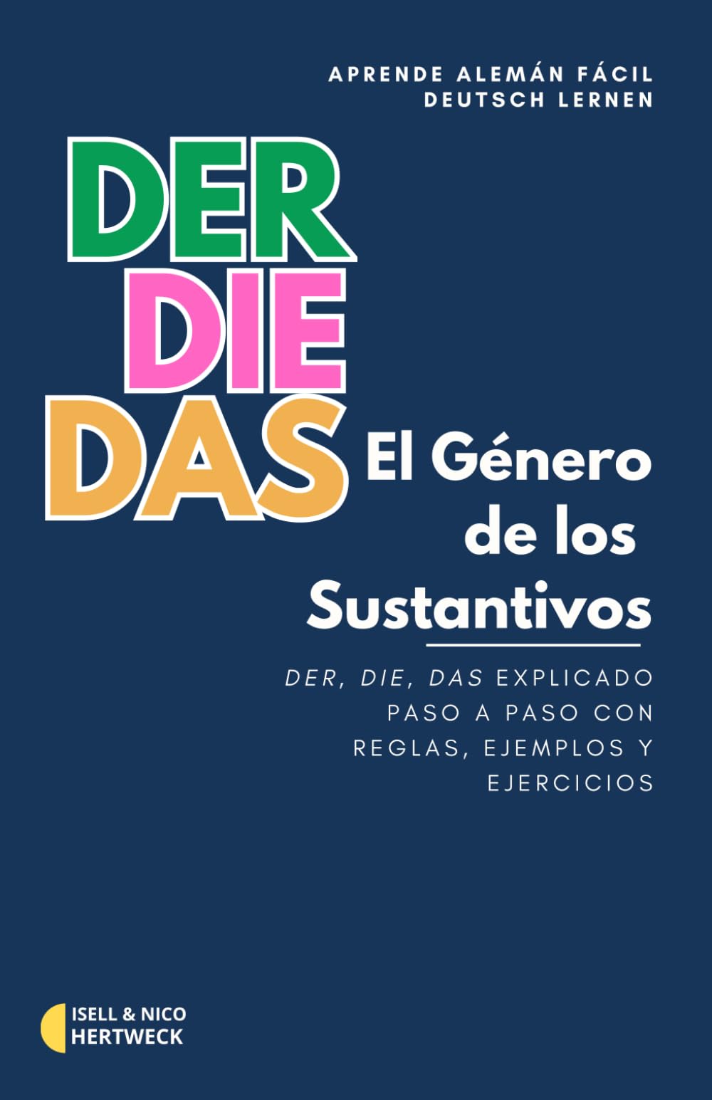 Deutsch lernen - Aprende Alemán con El Género de los Sustantivos: Der, die, das – Explicado paso a paso con reglas, ejemplos, vocabulario y ejercicios Foreign Languages ​​& Dictionaries
