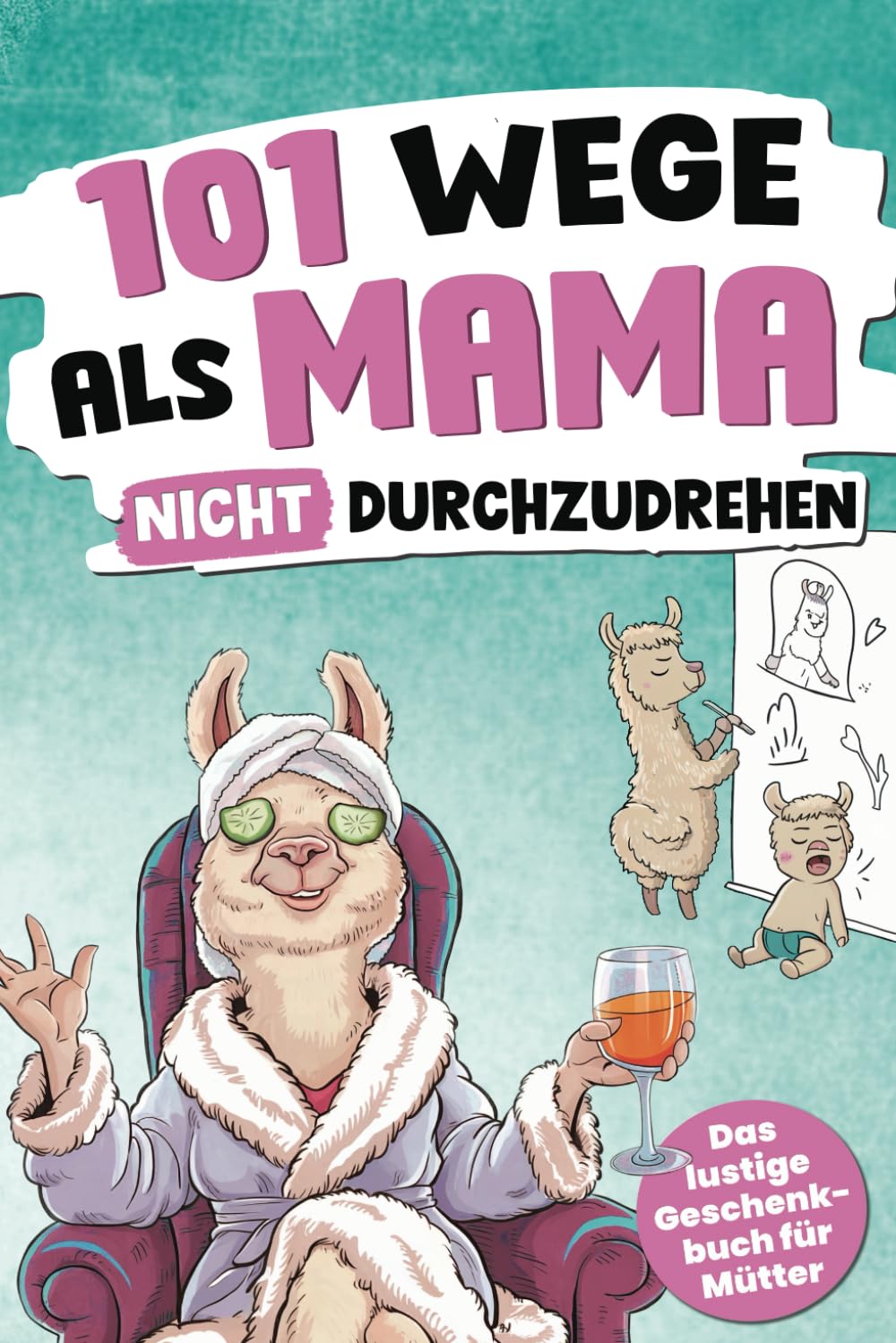 101 Wege, als Mama nicht durchzudrehen: Das lustige Geschenkbuch für Mütter – mit Tipps, Tricks und einer ordentlichen Prise Sarkasmus Lifestyle