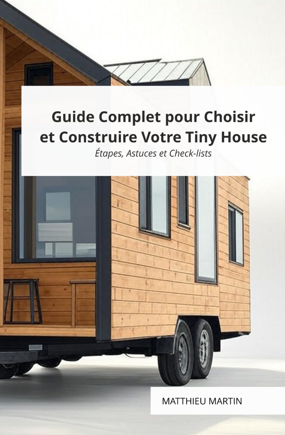 Guide Complet pour Choisir et Construire Votre Tiny House : Étapes, Astuces et Check-lists book