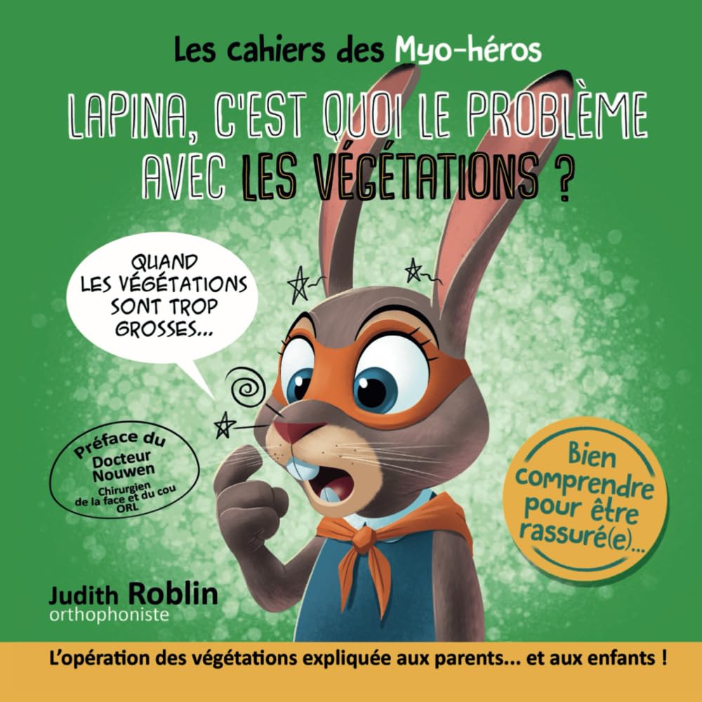 LAPINA, C'EST QUOI LE PROBLÈME AVEC LES VÉGÉTATIONS: Les Végétations chez l’Enfant : Comprendre, Rassurer et Rééduquer – Un Guide Ludique Illustré avec Jeux et Exercices pour la Maison et le Cabinet book
