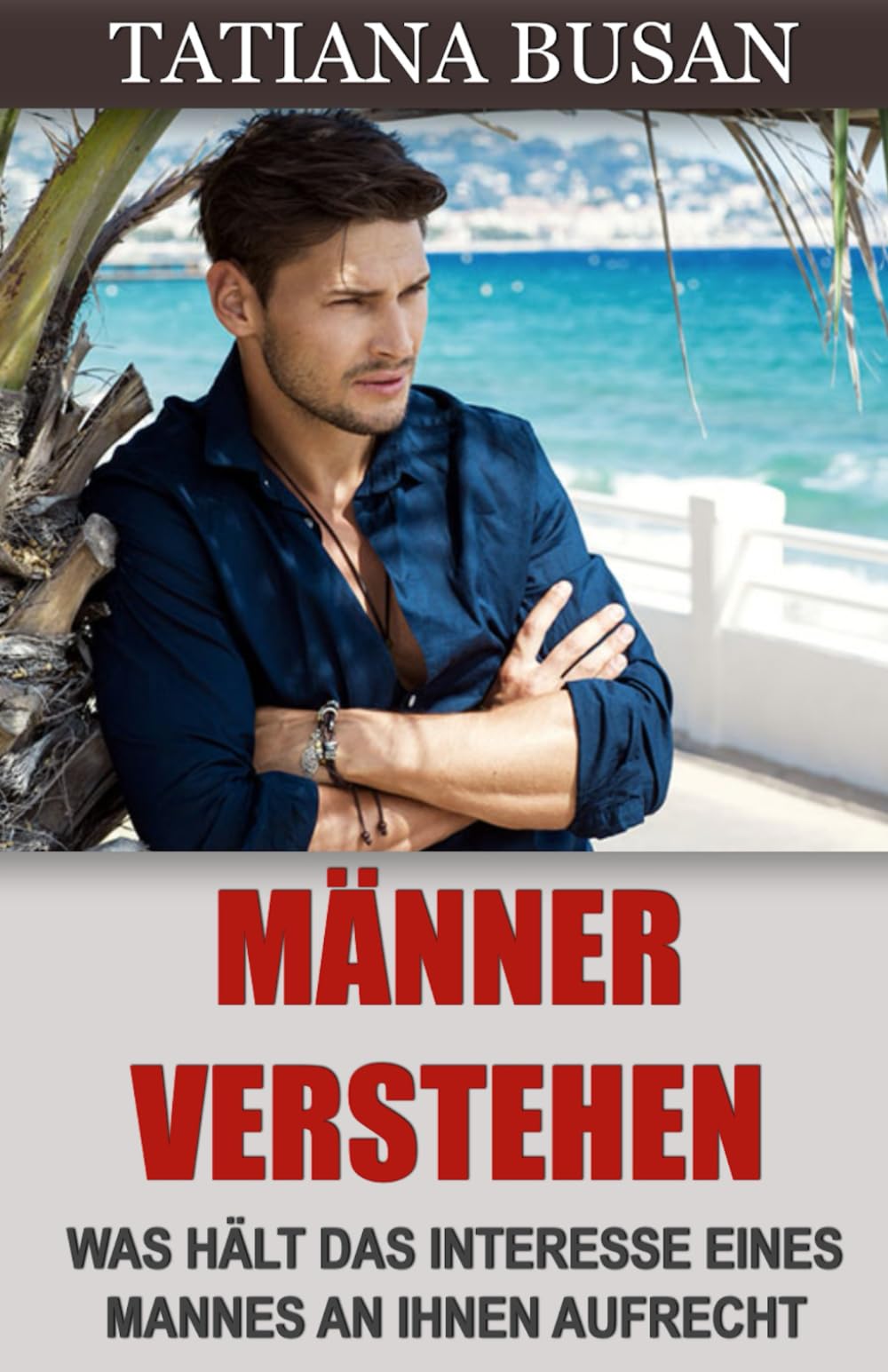 Männer verstehen: Was wollen Männer in Sachen Liebe von einer Frau; Wie reagieren, wenn er sich plötzlich zurückzieht; Was hält das Interesse eines Mannes an Ihnen aufrecht Partnership & Love