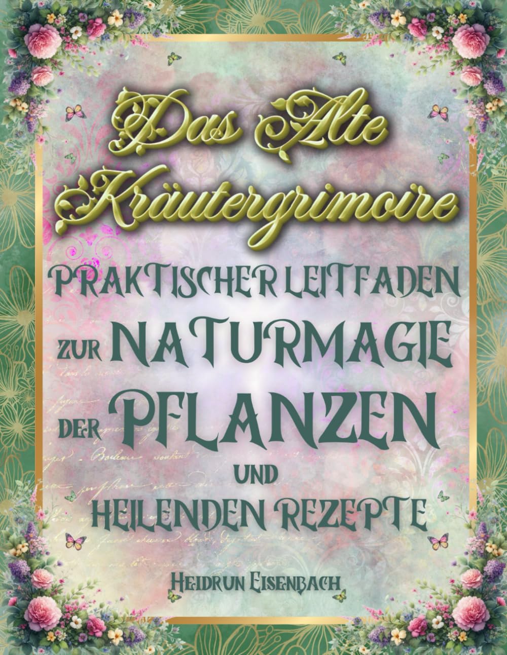 Das Alte Kräutergrimoire Praktischer Leitfaden zur Naturmagie der Pflanzen und Heilenden Rezepte: Erschaffe deine natürlichen Heilmittel mit ... wurde, um zu heilen und zu schützen. book