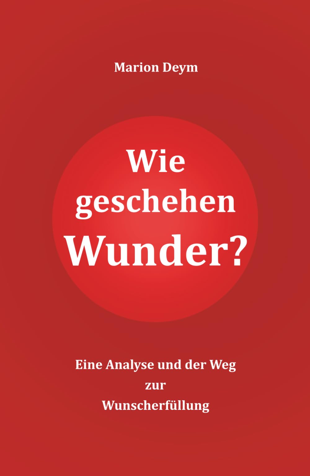 Wie geschehen Wunder?: Eine Analyse und der Weg zur Wunscherfüllung Contemporary literature