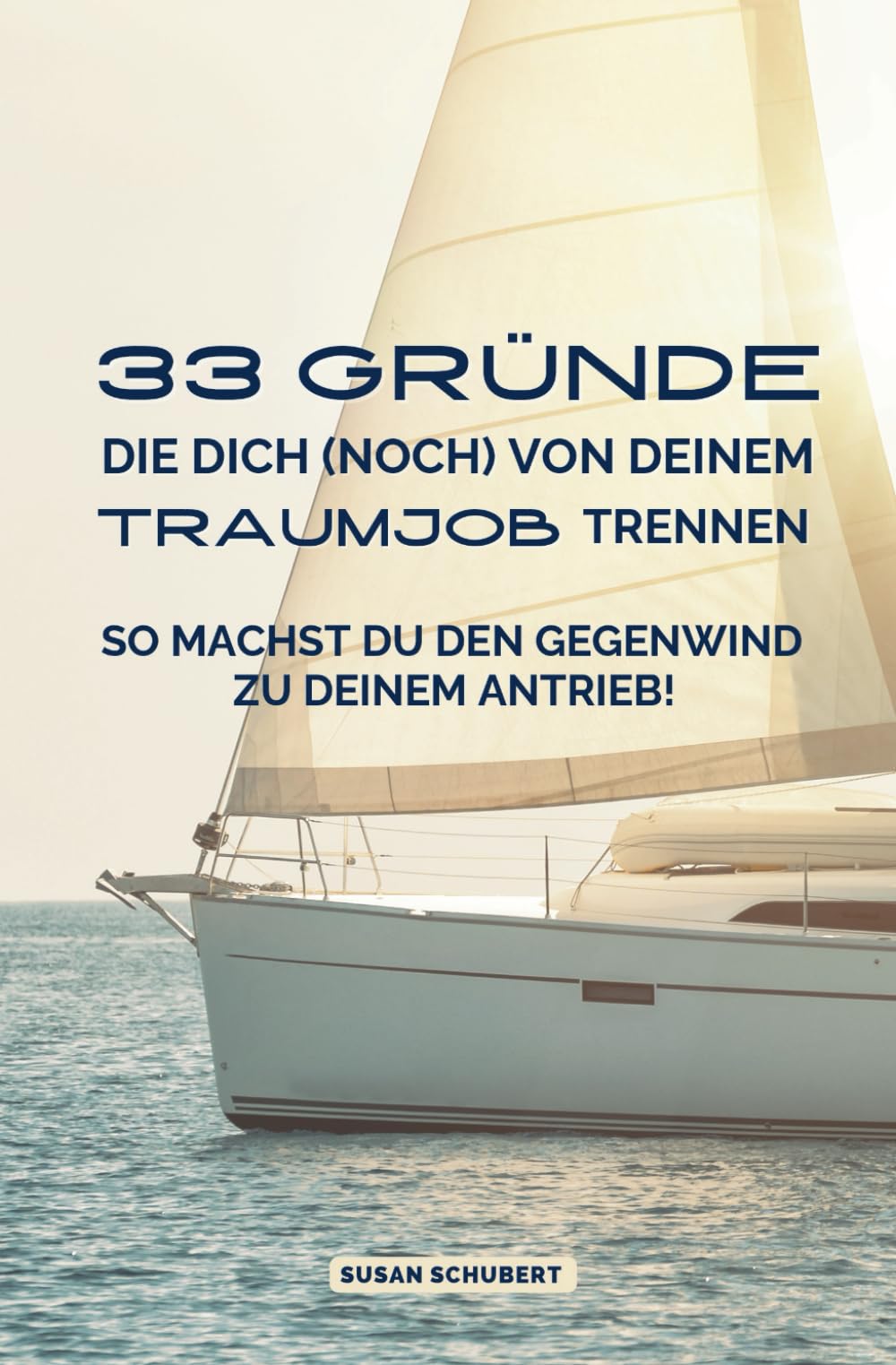 33 Gründe, die dich (noch) von deinem TRAUMJOB trennen.: So machst du den Gegenwind zu deinem Antrieb! Business, Finance & Career