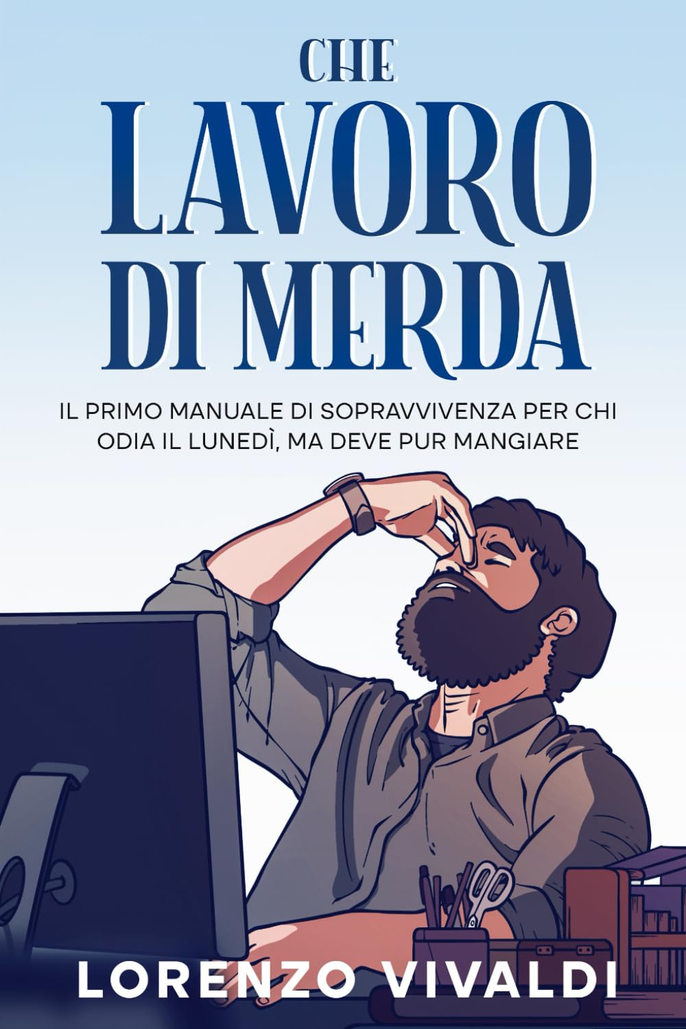 Che lavoro di MERDA: Il primo manuale di sopravvivenza per chi odia il lunedì, ma deve pur mangiare book