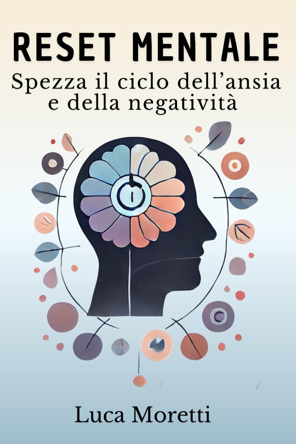 Reset Mentale: Spezza il Ciclo Dell’Ansia e Della Negatività: Tecniche Efficaci Per Liberarti Dai Pensieri Tossici e Sviluppare Una Mente Resiliente book