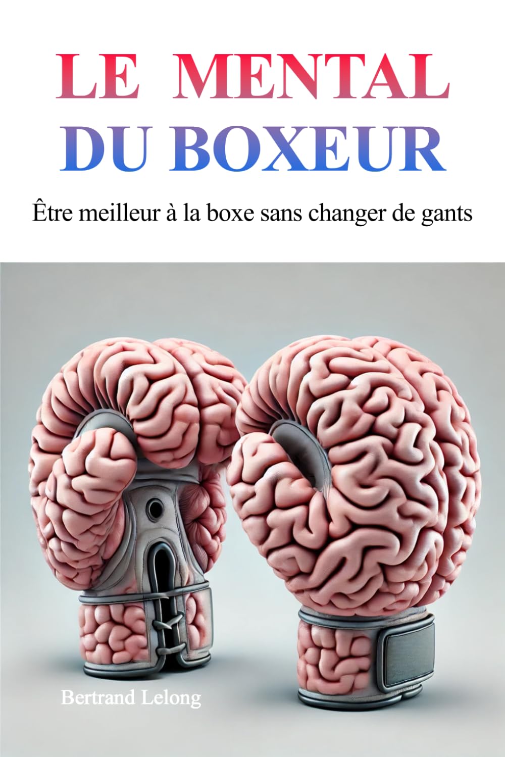 Le mental du boxeur: Être meilleur à la boxe sans changer de gants Leisure & Fun