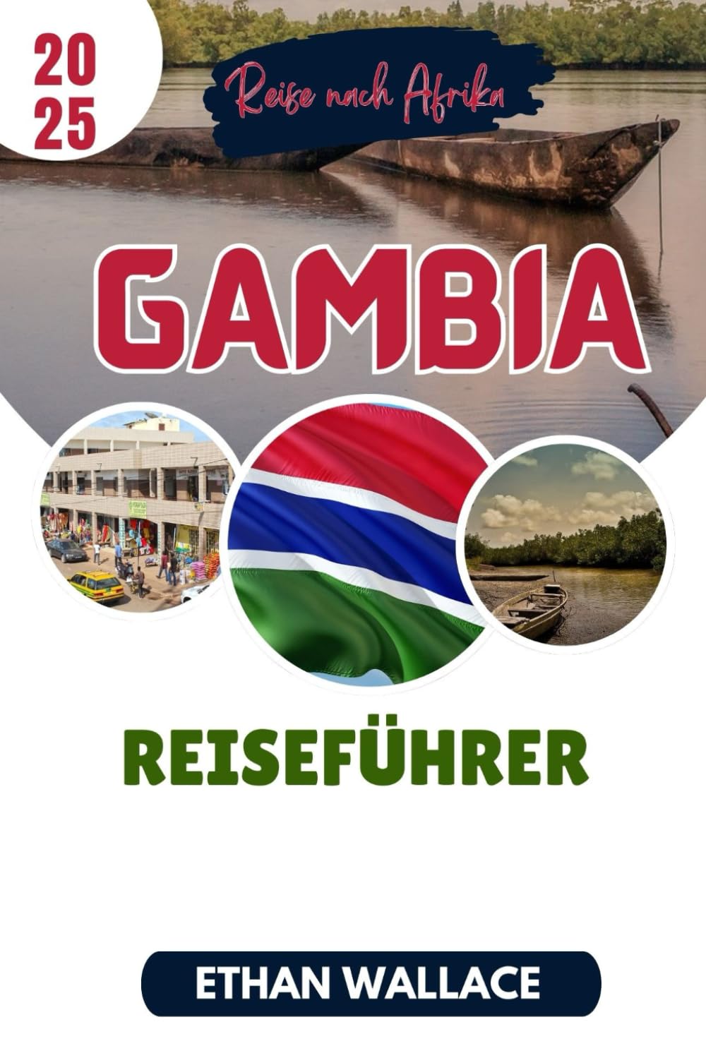 GAMBIA REISEFÜHRER 2025: Erleben Sie einen einzigartigen Urlaub voller unvergesslicher Abenteuer an der lächelnden Küste Afrikas Travel Guides