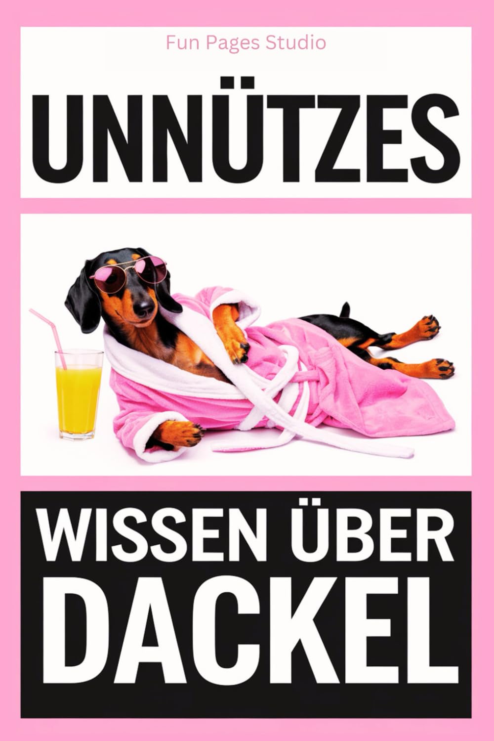 Unnützes Wissen über Dackel: Das perfekte Buch für alle Dackel-Fans! Witzige Fakten, skurrile Geschichten und alles, was du nie von deinem Hund erfahren wirst Pets