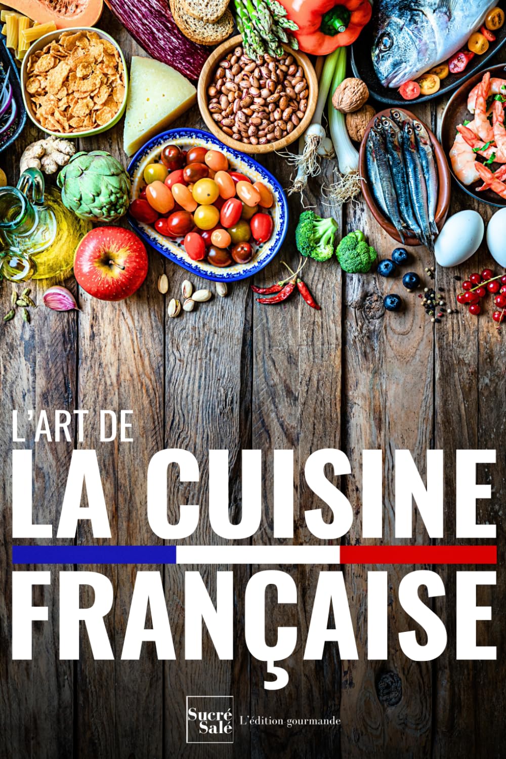 L'art de la cuisine française: 50 recettes traditionnelles et faciles pour réussir entrées, plats, desserts et viennoiseries comme un chef book