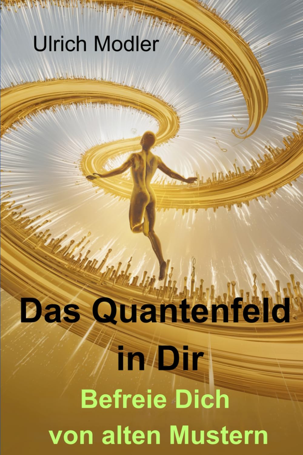 Das Quantenfeld in Dir – Befreie Dich von alten Mustern: Mindset ist der Anfang. Die Verbindung von Seele und Bewusstsein ist der Schlüssel. Lifestyle