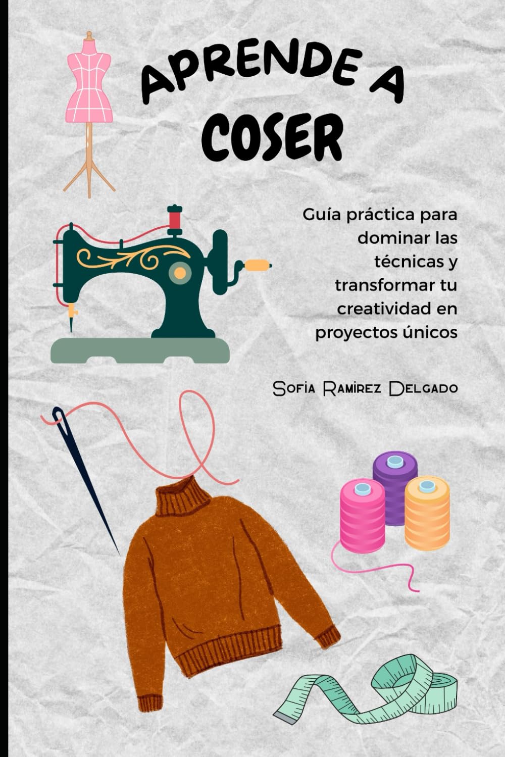 APRENDE A COSER: Guía práctica para dominar las técnicas y transformar tu creatividad en proyectos únicos book