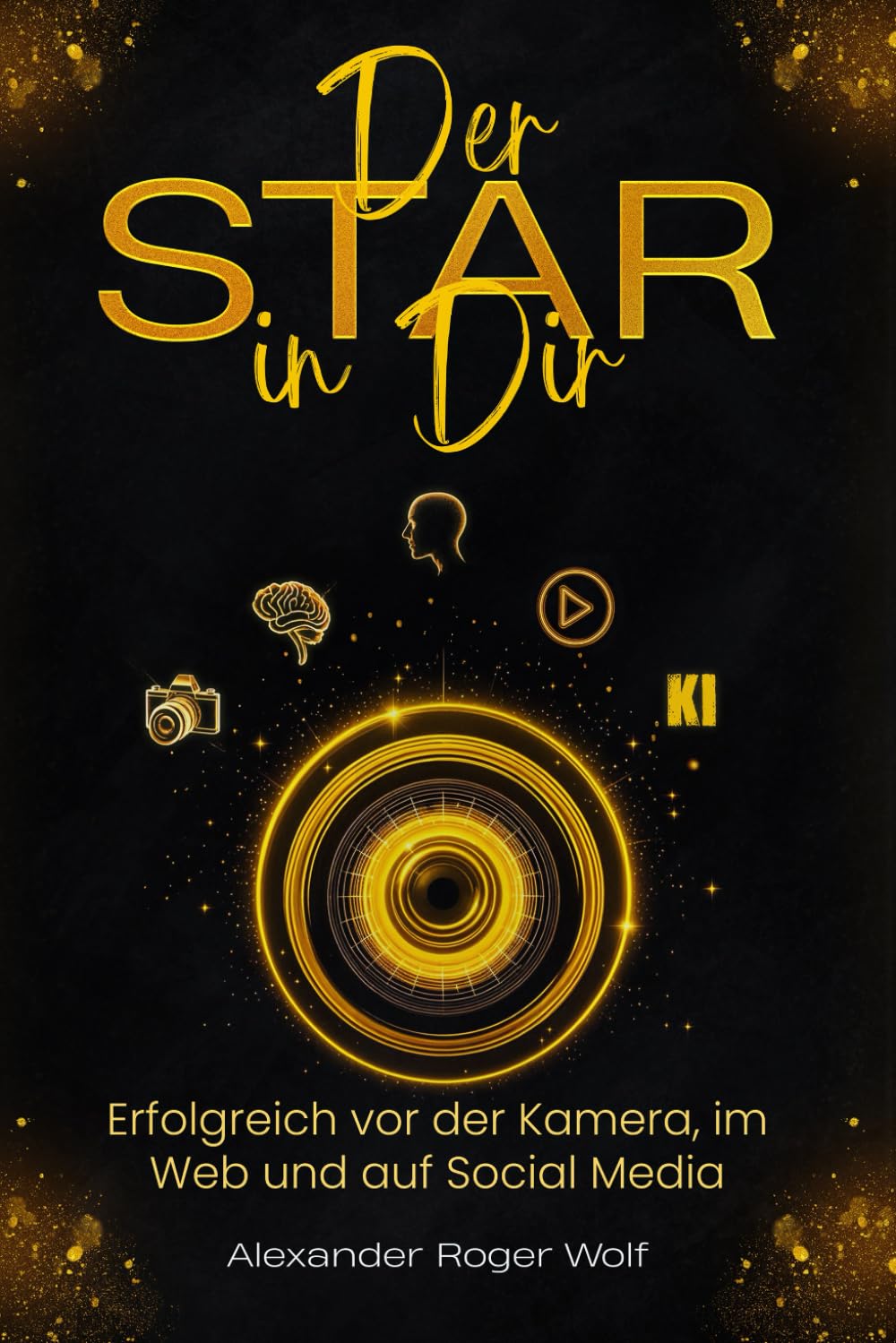 Der Star in Dir!: Erfolgreich vor der Kamera, im Web und auf Social Media Business, Finance & Career