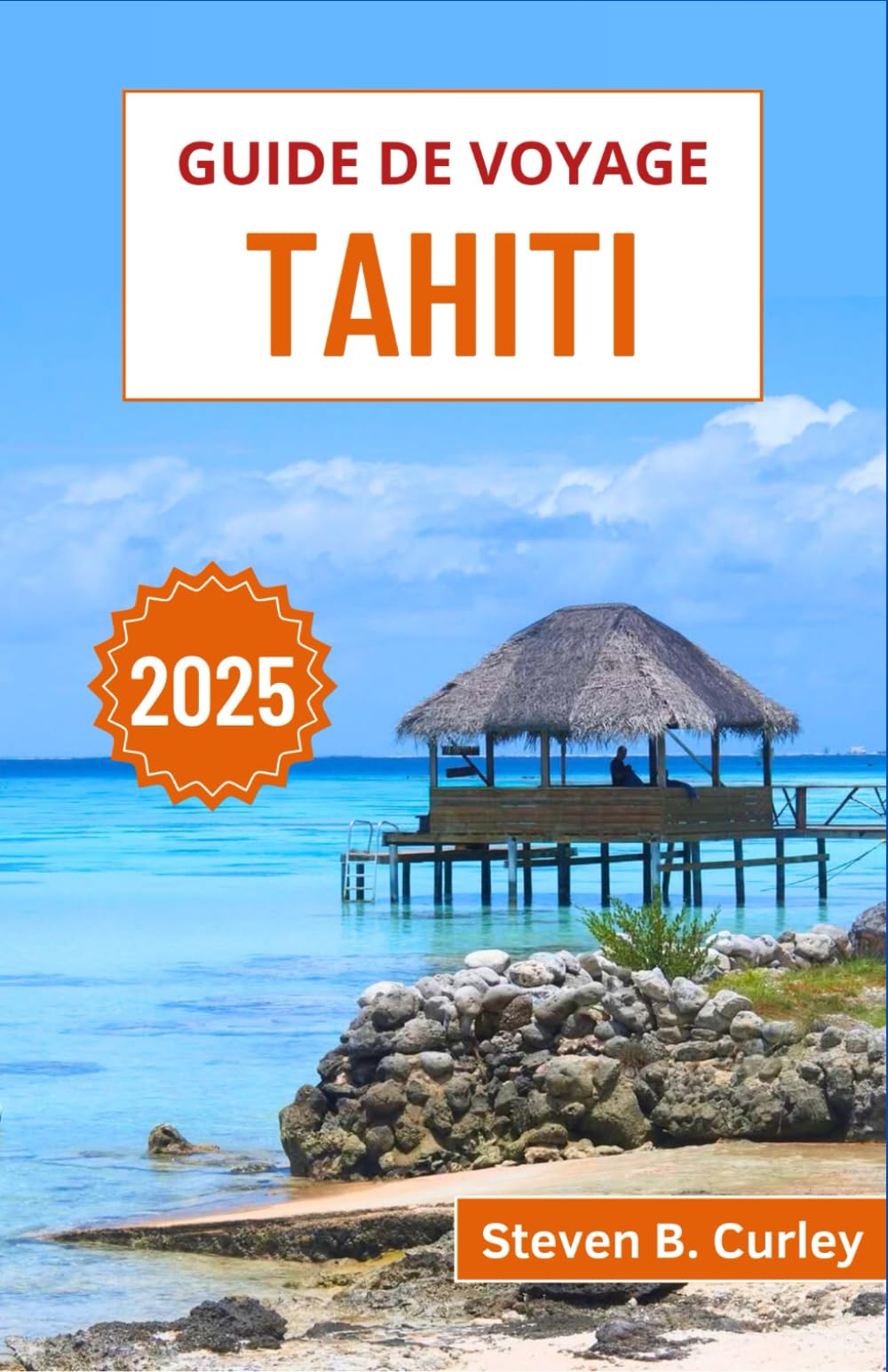 Guide de voyage Tahiti 2025: Découvrez la culture vibrante, les paysages époustouflants et les aventures palpitantes du pays des merveilles tropicales de la Polynésie française book