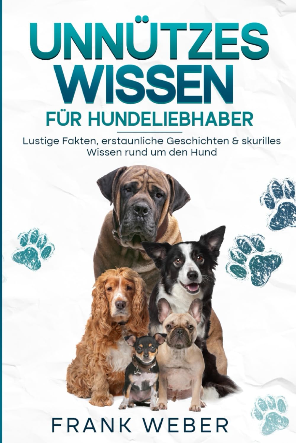 Unnützes Wissen für Hundeliebhaber: Lustige Fakten, erstaunliche Geschichten & skurilles Wissen rund um den Hund Pets