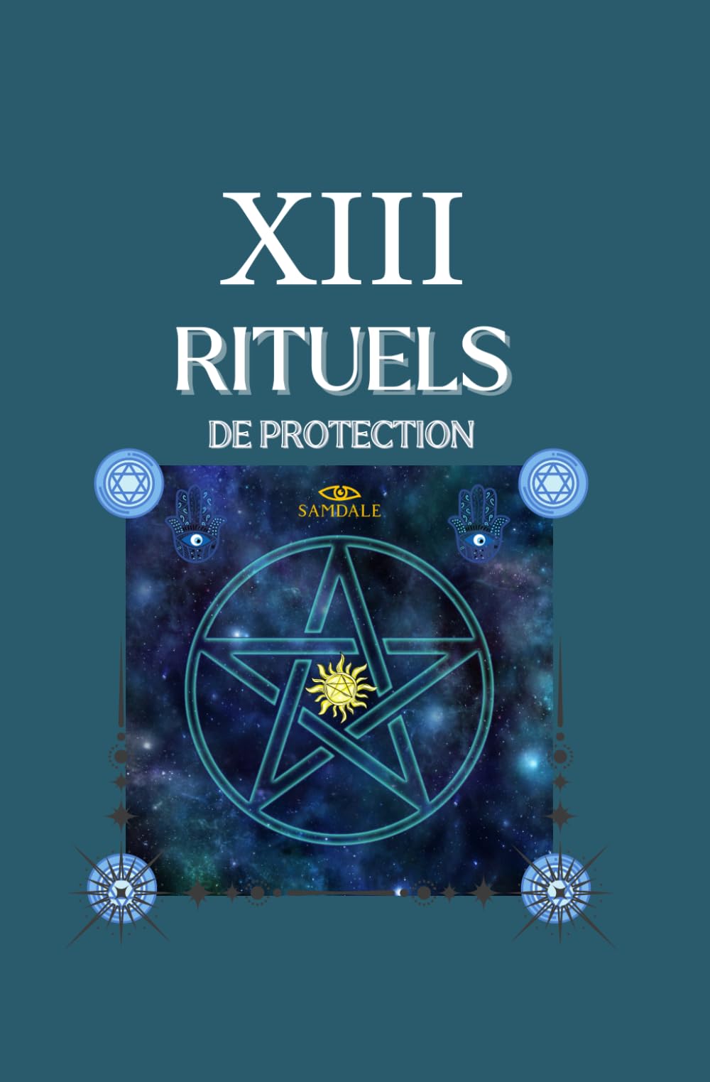 XIII RITUELS DE PROTECTION: LE GRIMOIRE POUR RENFORCER VOTRE ÉNERGIE ET VOUS PROTÉGER DES INFLUENCES NÉGATIVES book