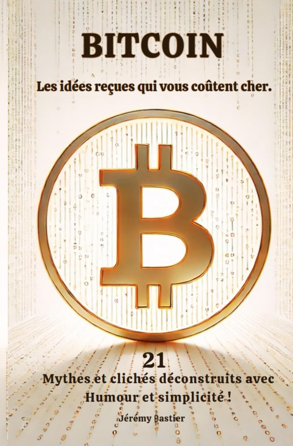 BITCOIN Les idées reçues qui vous coûtent cher: 21 Mythes et clichés déconstruits avec Humour et simplicité ! book