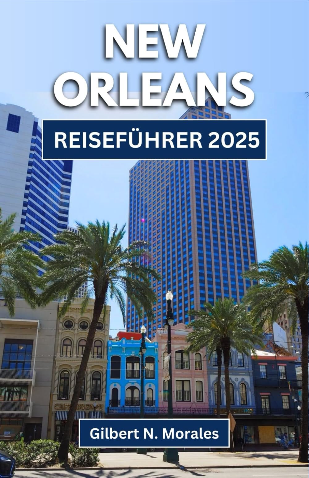 NEW ORLEANS REISEFÜHRER 2025: Eine Reise durch Jazz, Aromen und lebendige Kultur Travel Guides