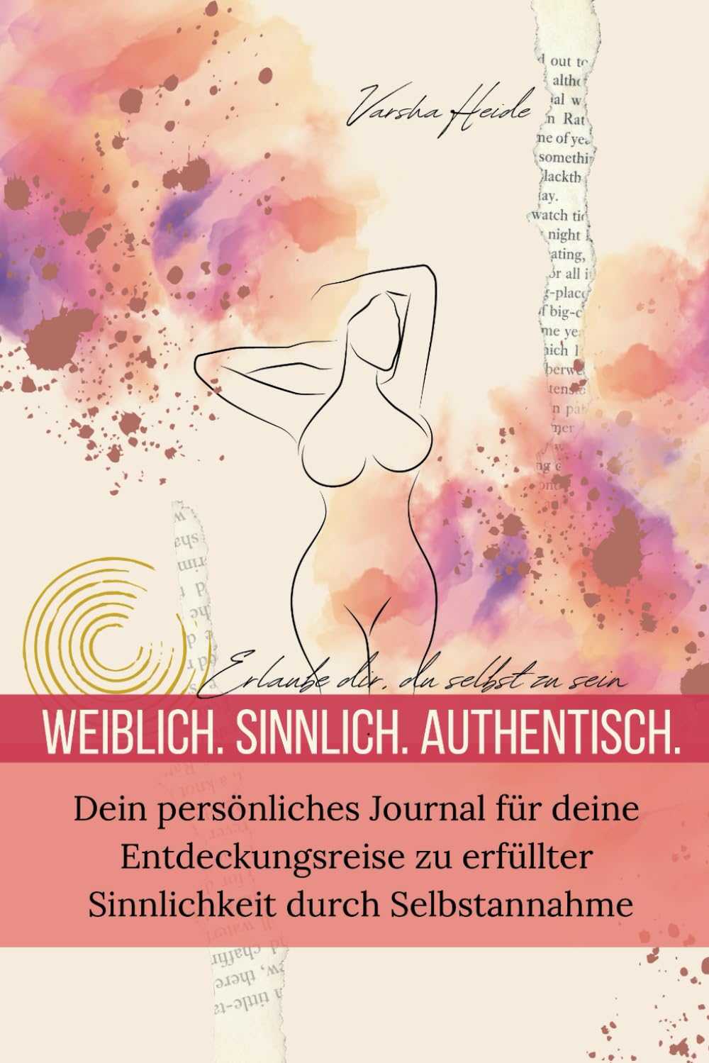 Weiblich. Sinnlich. Authentisch.: Erlaube dir, du selbst zu sein Dein persönliches Journal für deine Entdeckungsreise zu erfüllter Sinnlichkeit durch Selbstannahme Psychology