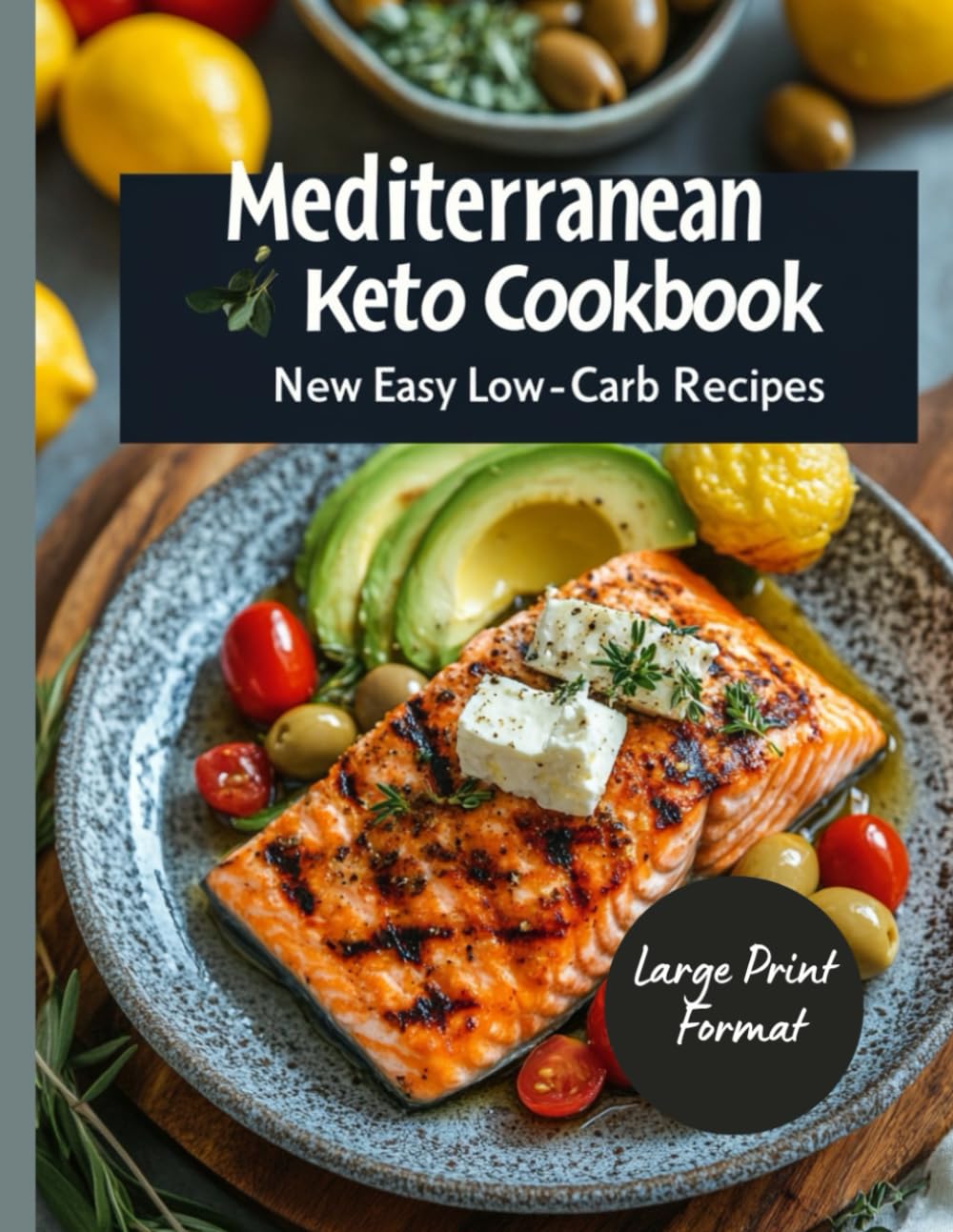 Mediterranean Keto Cookbook: New Easy Low-Carb Recipes: Simple Recipes for the Mediterranean Keto Diet for Weight Loss, Boosted Energy, and Better ... Meals for Every Day (Large Print Format) Cooking & Enjoying