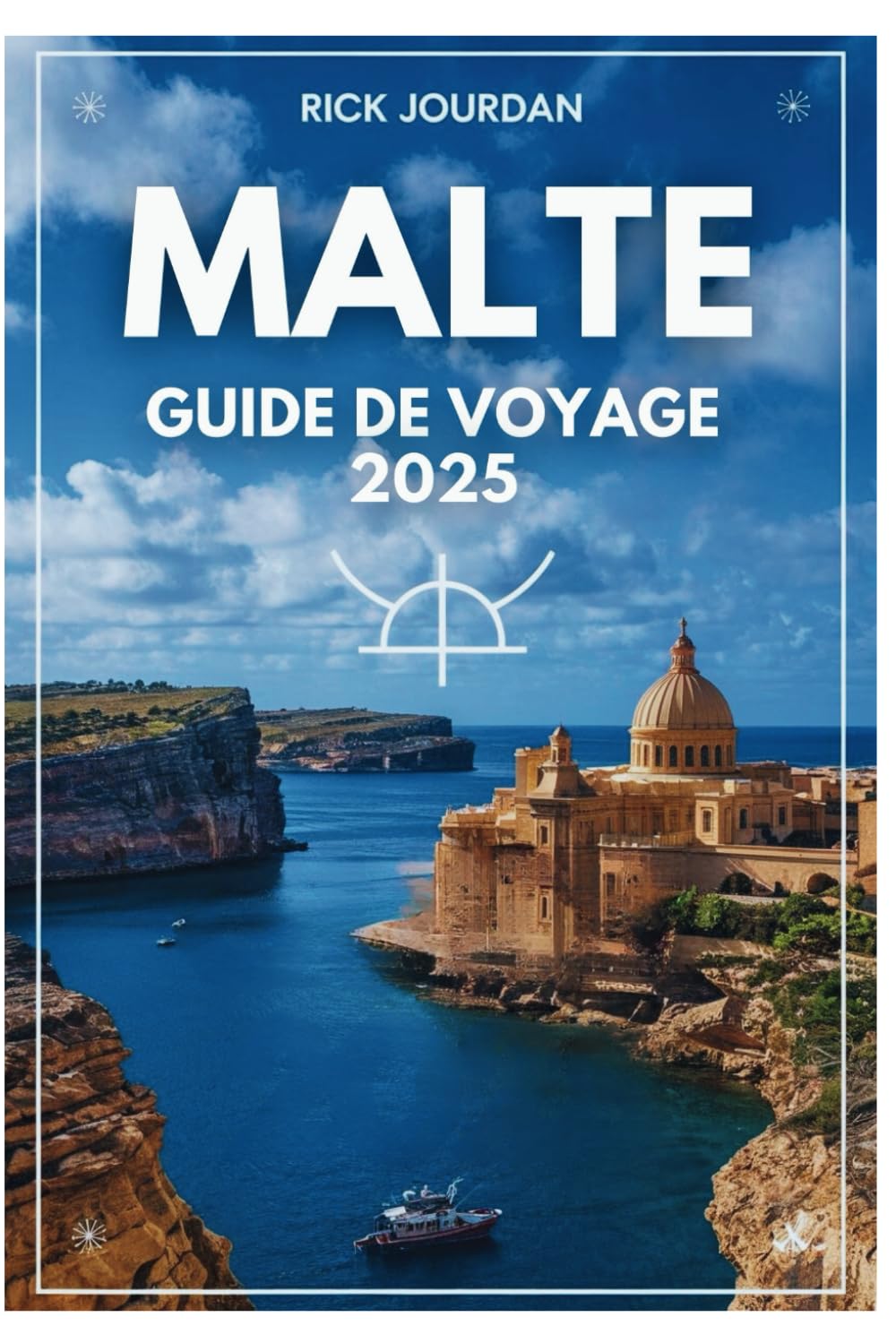 MALTE GUIDE DE VOYAGE 2025: Explorez des rivages ensoleillés, des merveilles antiques et le charme méditerranéen book