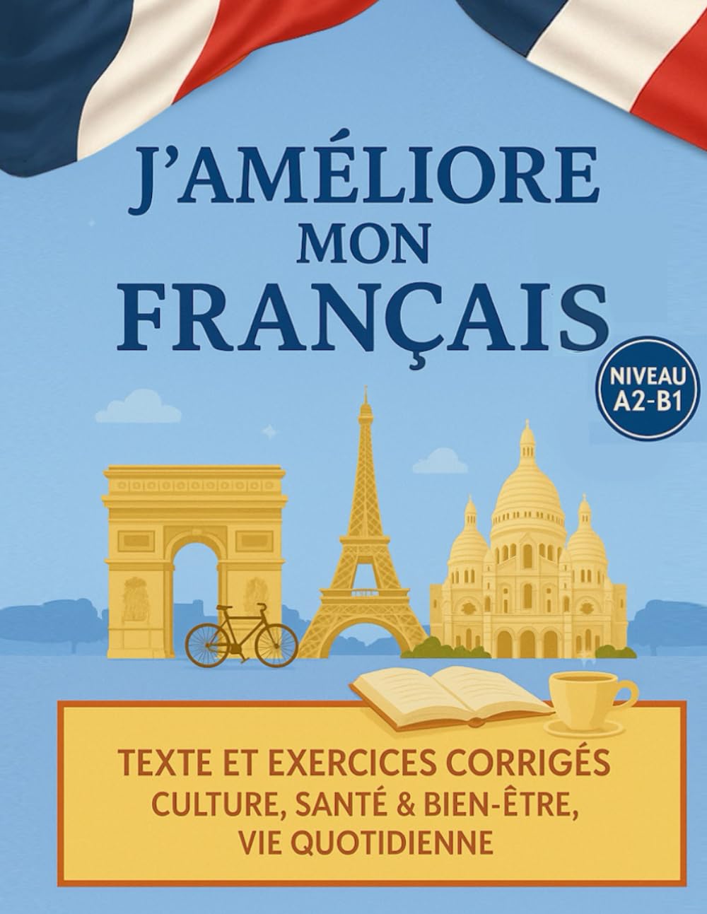 J'améliore mon français ! - FLE A2-B1: Textes et exercices corrigés : Culture, santé & bien-être, vie pratique (version couleurs) book