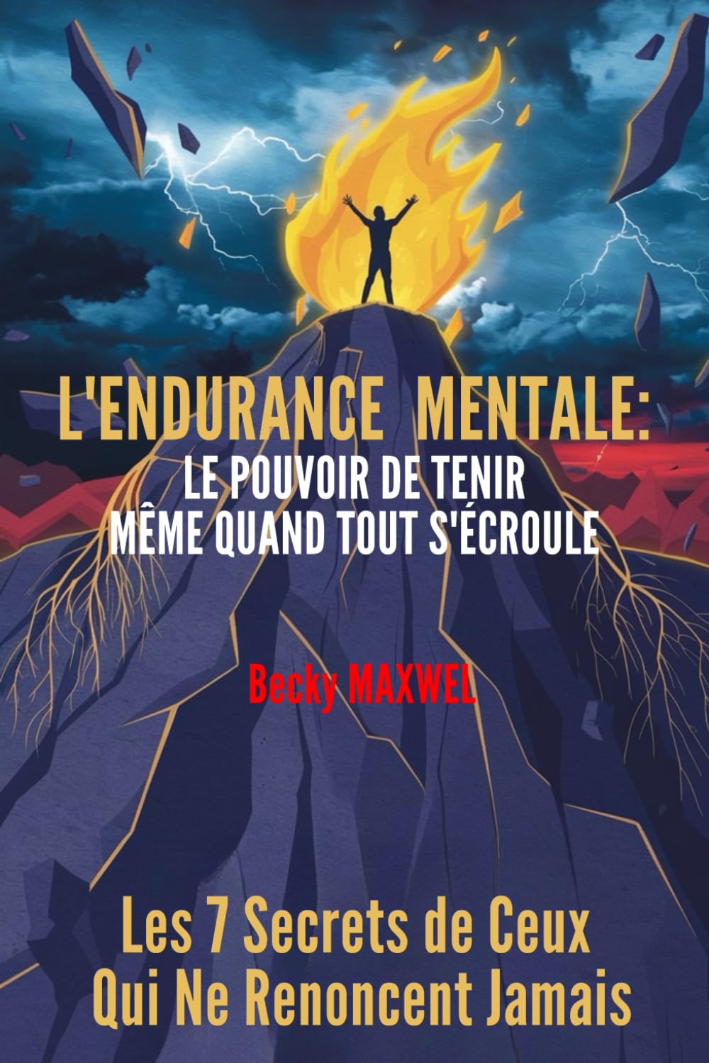 L'ENDURANCE MENTALE: Le Pouvoir De Tenir Même Quand Tout S'Écroule: Les 7 Secrets de Ceux Qui Ne Renoncent Jamais book