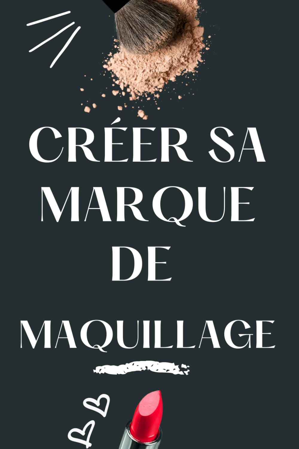 CRÉER SA MARQUE DE MAQUILLAGE: Guide pratique pour entrepreneurs en beauté book