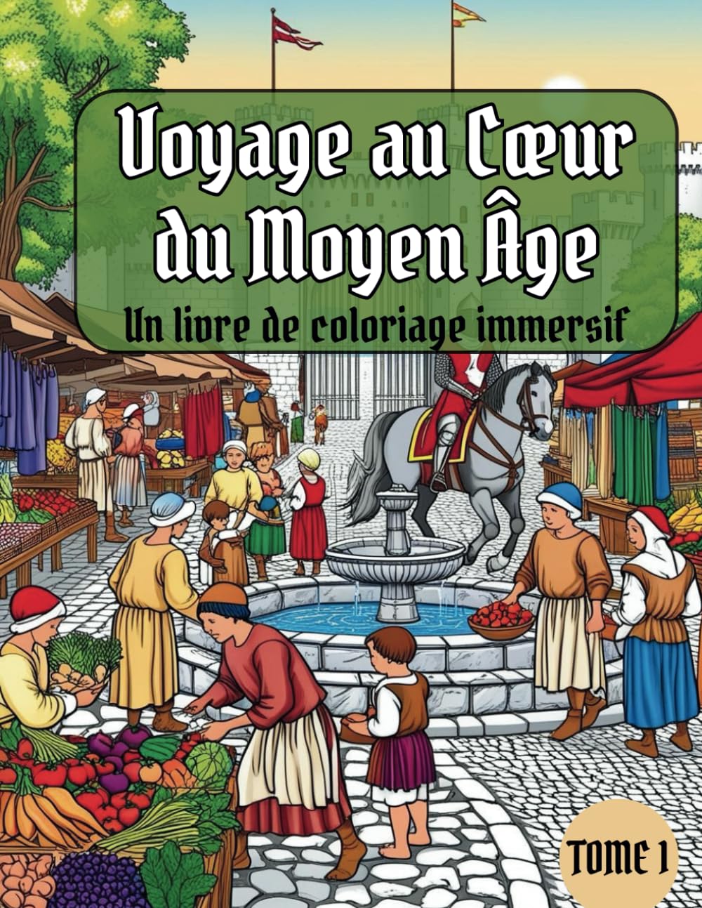 Voyage au cœur du Moyen Âge – Un livre de coloriage immersif - Tome 1: Scènes de vie quotidienne de l'époque médiévale à colorier adultes - villages ... tavernes festives, … zen et relaxant book
