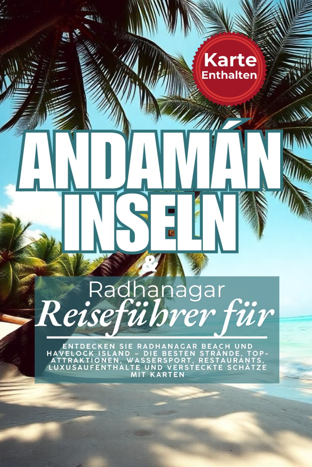 Der ultimative Reiseführer für die Andamaneninseln 2025: Entdecken Sie Radhanagar Beach und Havelock Island – die besten Strände, Top-Attraktionen, ... und versteckte Schätze mit Karten Travel Guides