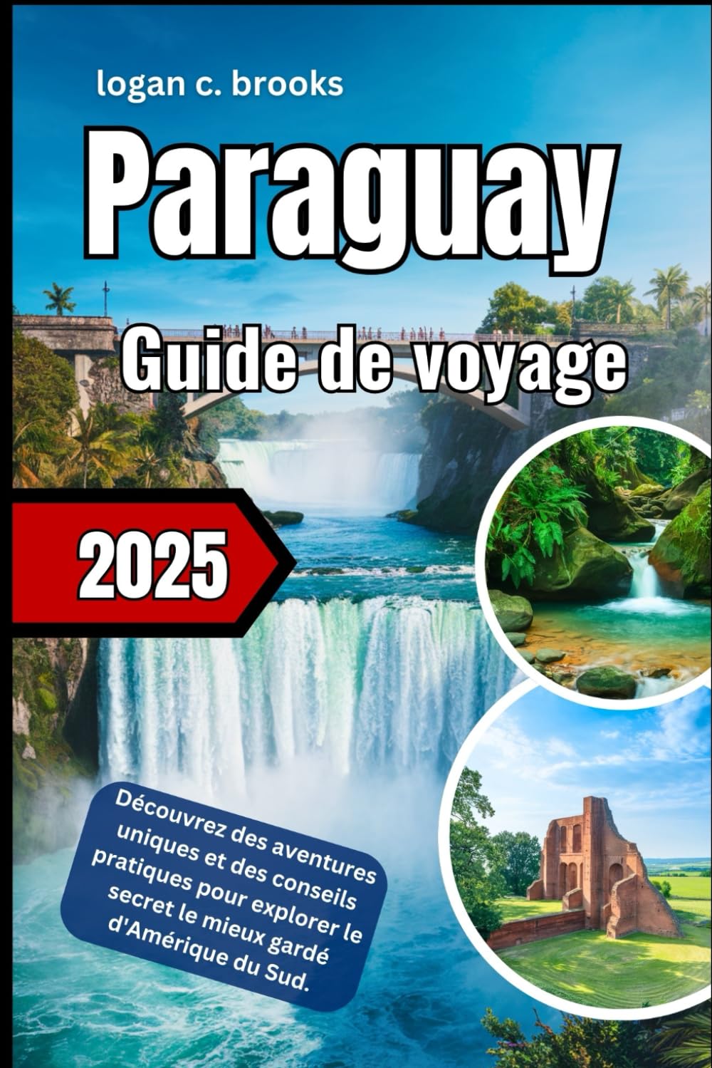 ParaguayGuide de voyage 2025: Découvrez des aventures uniques et des conseils pratiques pour explorer le secret le mieux gardé d'Amérique du Sud. book
