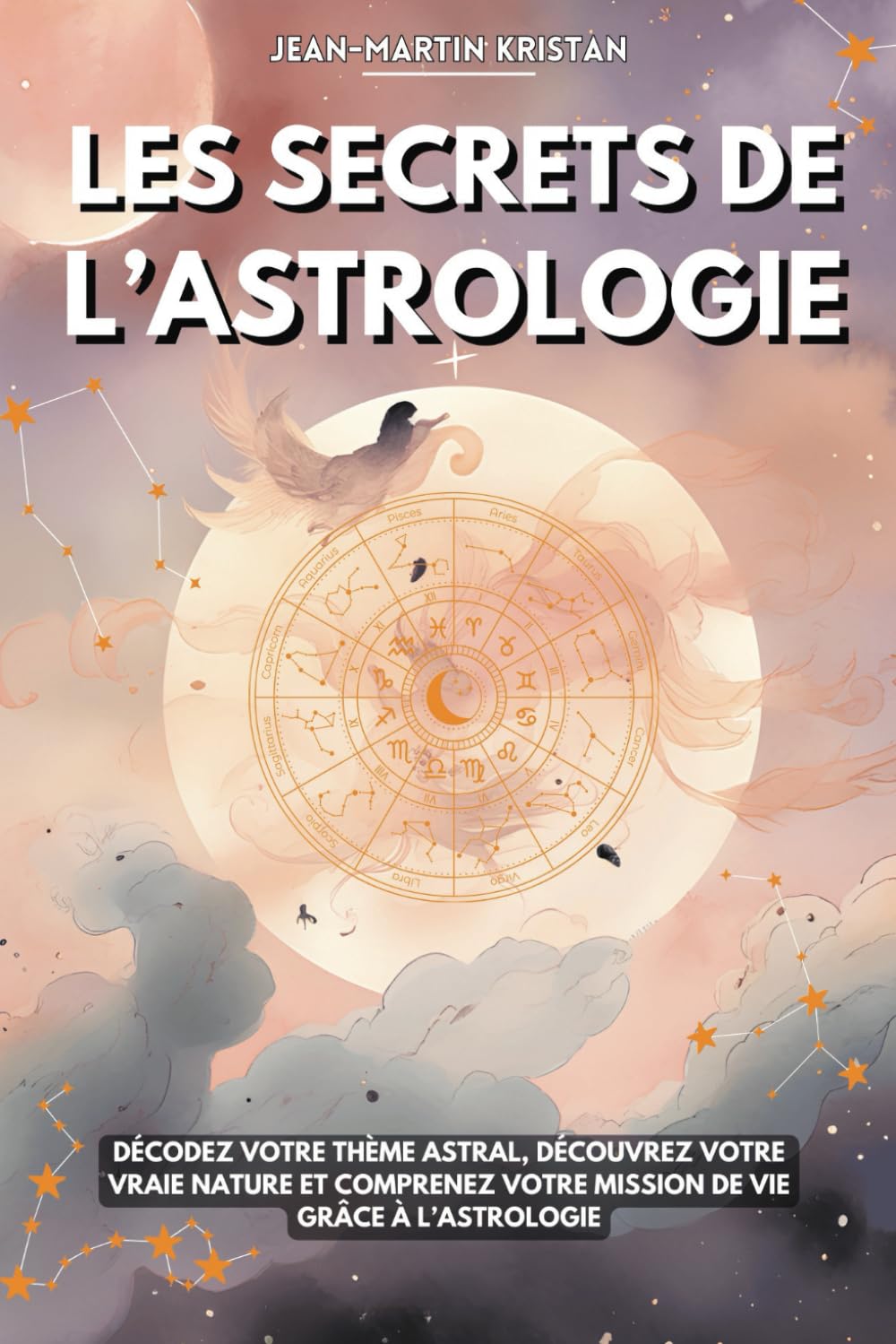 Les secrets de l’astrologie: Décodez votre thème astral, découvrez votre vraie nature et comprenez votre mission de vie grâce à l’astrologie book