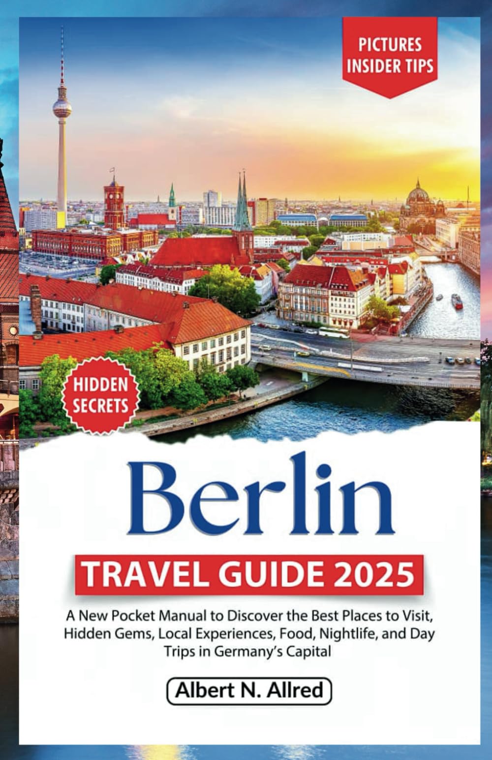 Berlin Travel Guide 2025: A New Pocket Manual to Discover the Best Places to Visit, Hidden Gems, Local Experiences, Food, Nightlife, and Day Trips in ... (2025-2026 UPDATED TRAVEL GUIDES, Band 4) Travel Guides
