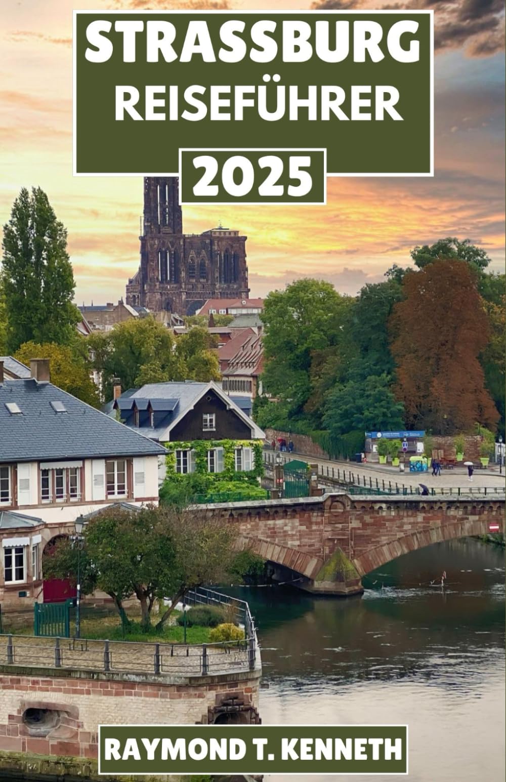 Strassburg Reiseführer 2025: Schlendern Sie durch die Kopfsteinpflasterstraßen, machen Sie eine Kanalrundfahrt und gewinnen Sie Einblick in die Geschichte der malerischsten Stadt Frankreichs Travel Guides