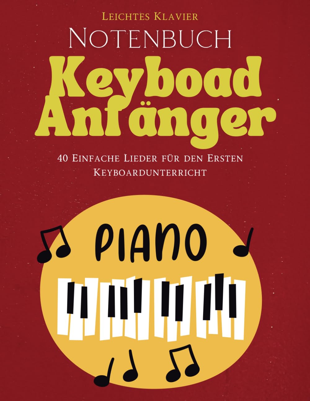 Notenbuch Keyboard Anfänger: 40 Einfache Lieder für den Ersten Keyboardunterricht Sheet Music