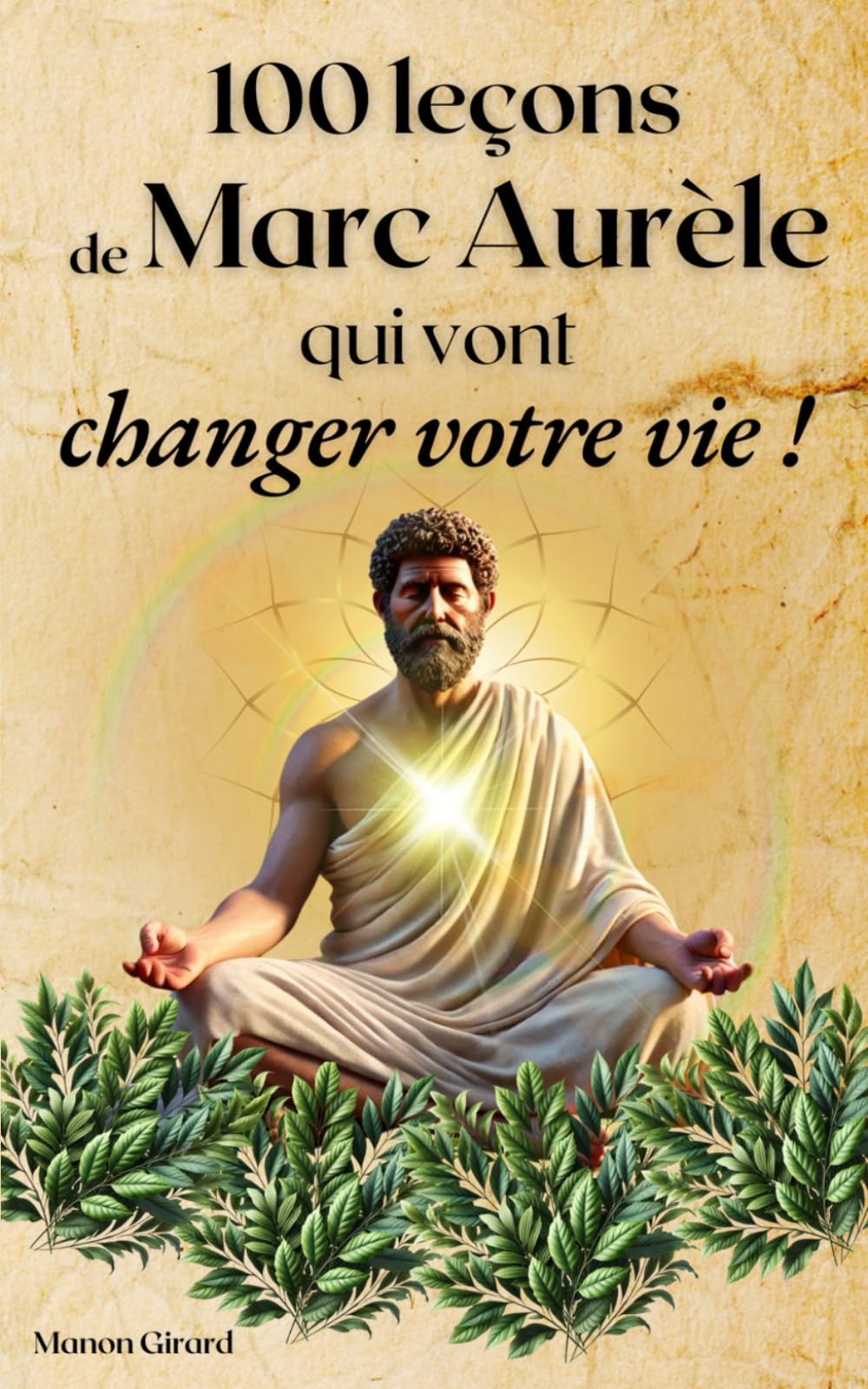 100 leçons de Marc Aurèle qui vont changer votre vie: Stoicisme, développement personnel, bonheur, philosophie et spiritualité book