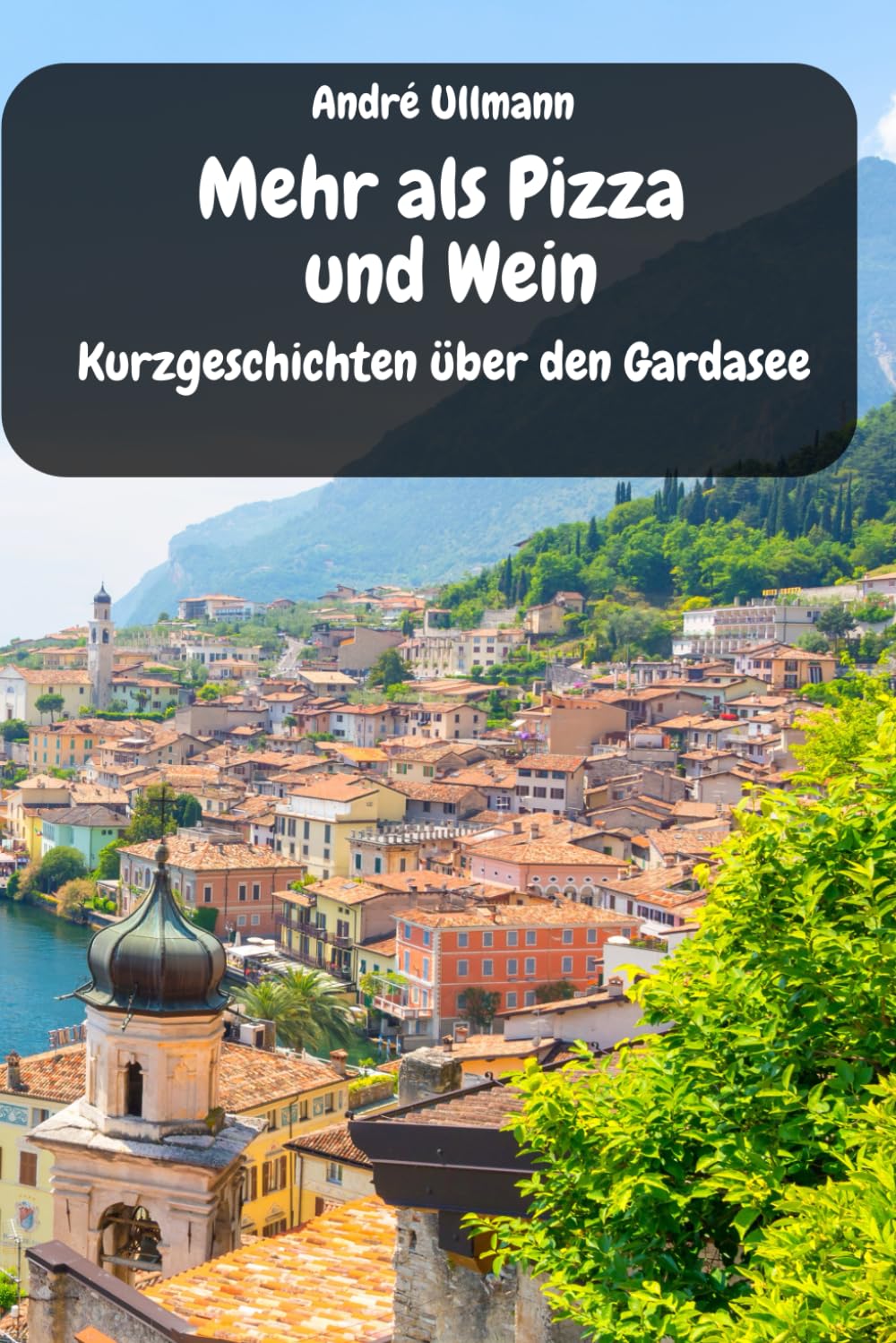 Mehr als Pizza und Wein - Kurzgeschichten vom Gardasee (Urlaubsgeschichten) Essays & Short Stories