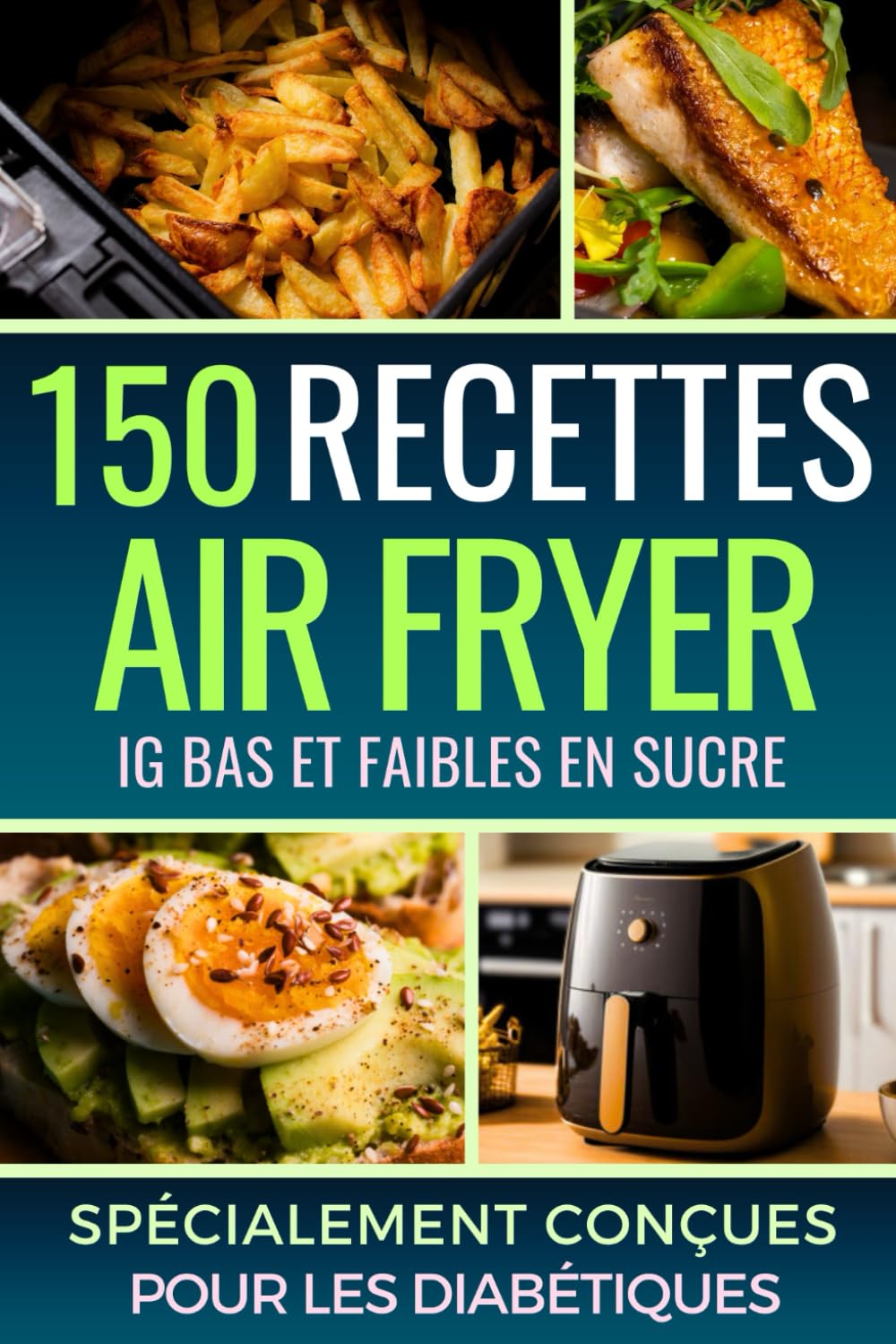 Livre de Recettes Air Fryer en Français: 150 Recettes Saines, IG Bas et Faibles en Sucre, Adaptées aux Diabétiques de Type 1 & 2 ! book