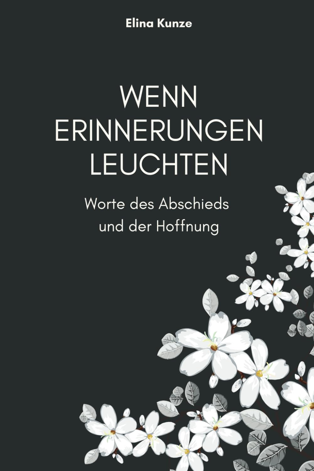 Wenn Erinnerungen leuchten – Worte des Abschieds und der Hoffnung: Wenn Erinnerungen trösten – Ein Buch über Abschied, Verlust und die Liebe, die niemals vergeht Death & Mourning