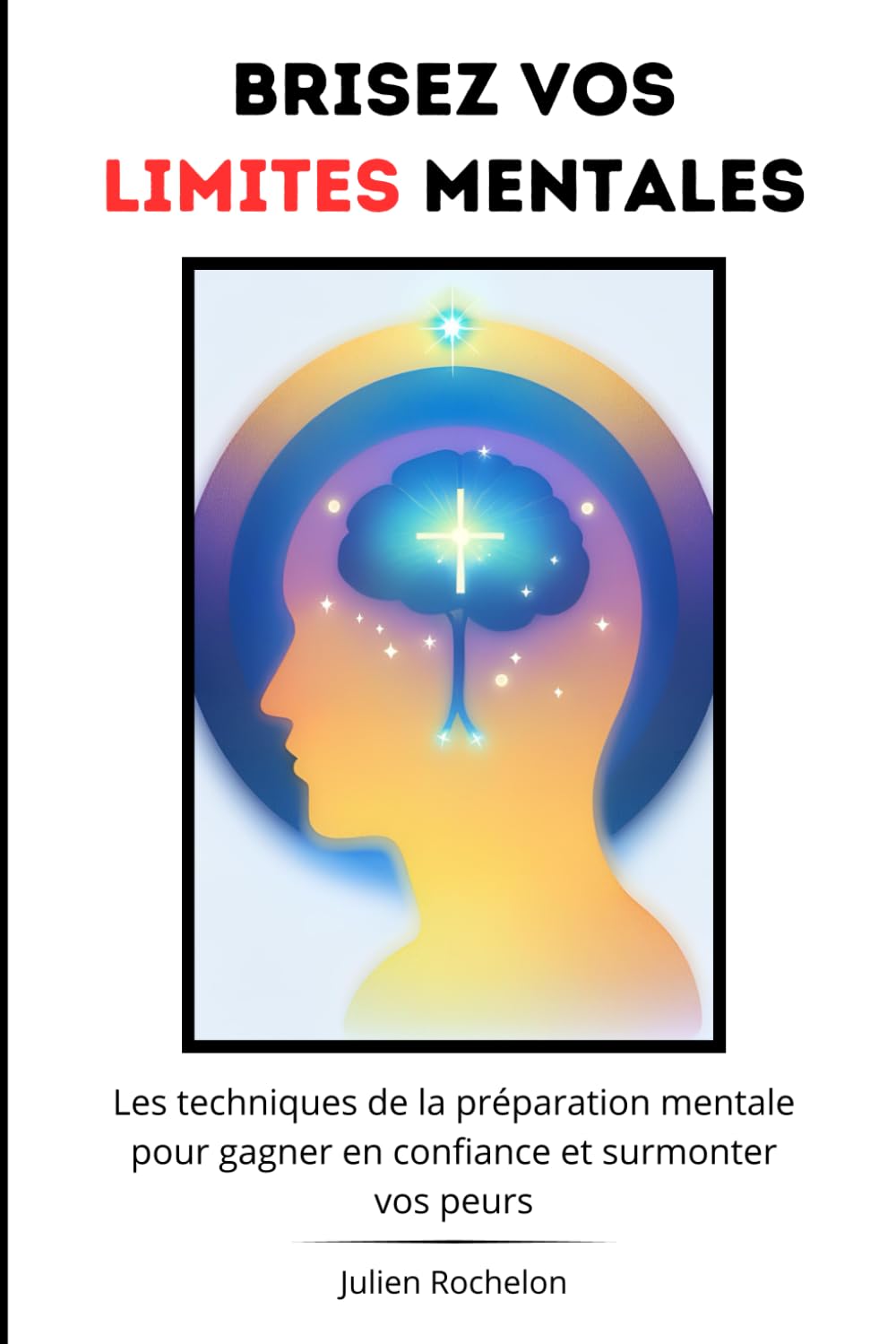 Brisez vos limites mentales: Les techniques de la préparation mentale pour gagner en confiance et surmonter vos peurs book