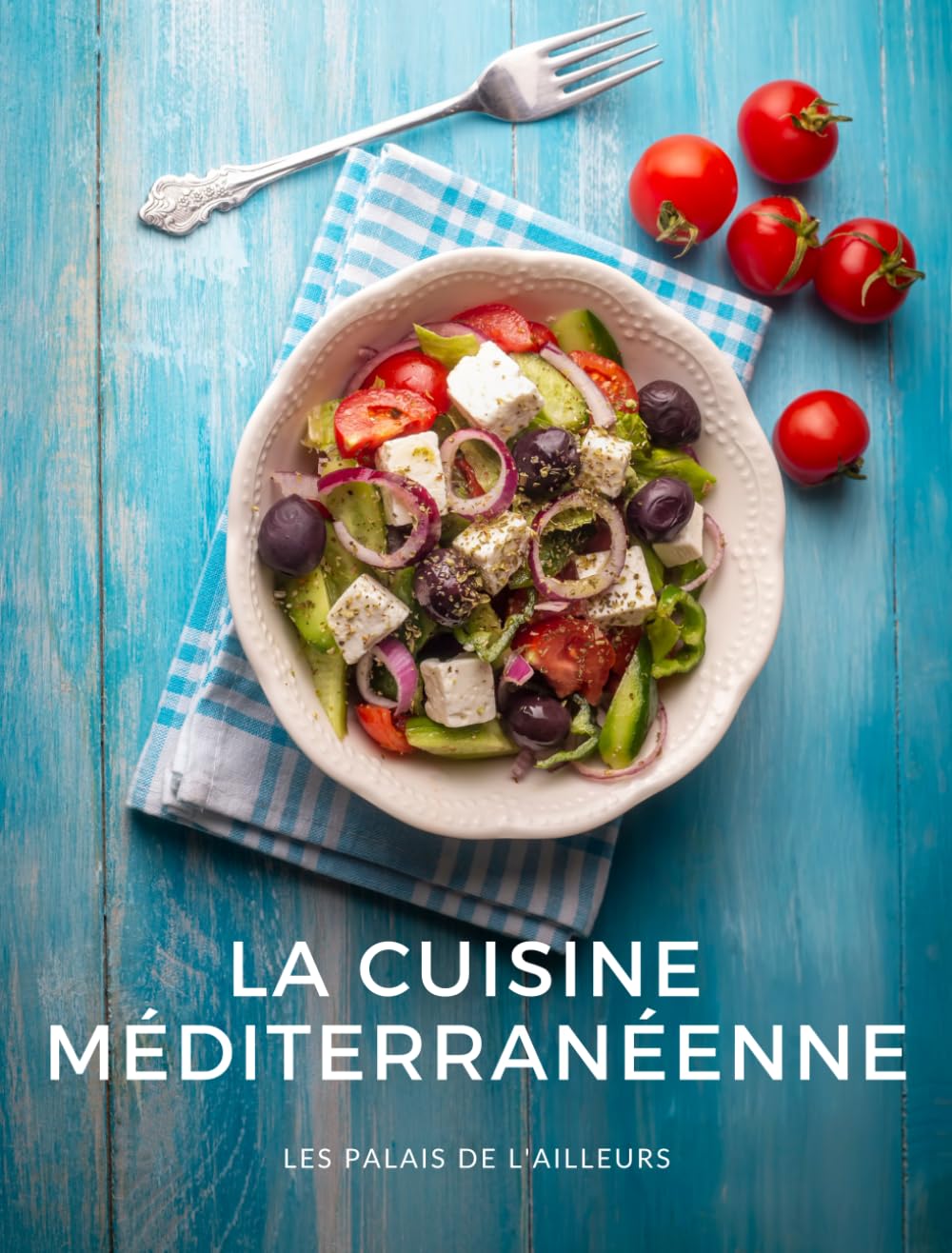 La cuisine méditerranéenne: Les recettes traditionnelles de la Méditerranée pour un régime équilibré et un mode de vie sain - 2e édition (Un monde de saveurs) Cooking & Enjoying