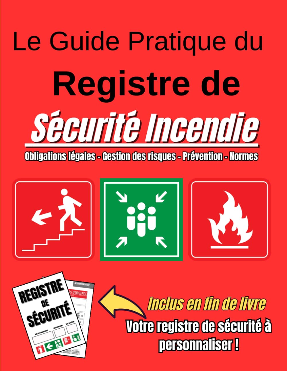 Le Guide Pratique du Registre de Sécurité Incendie: Garantissez la Conformité de Votre Établissement et Maîtrisez les Risques Incendie-Obligations ... Gestion des risques - Prévention - Normes ERP book