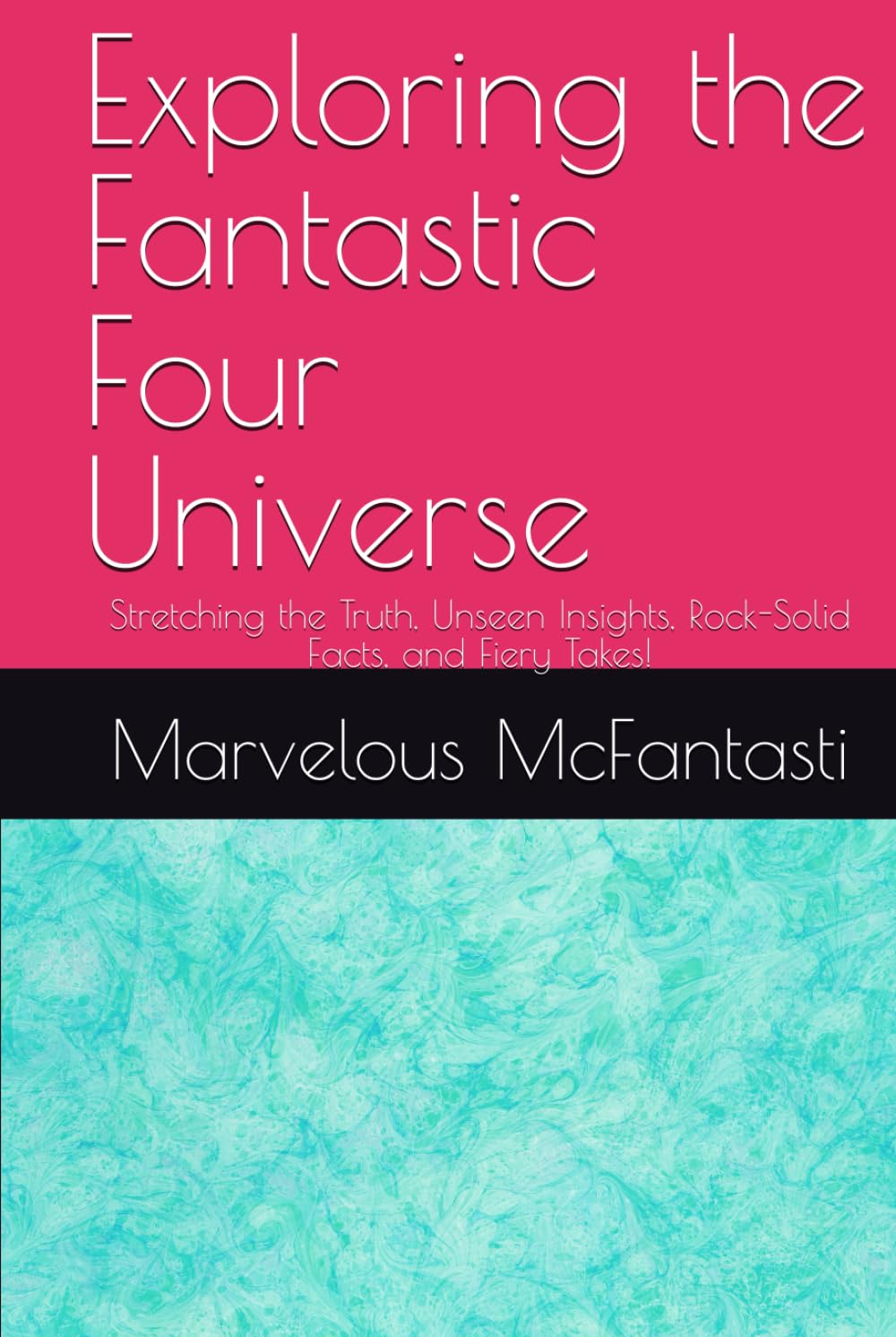 Exploring the Fantastic Four Universe: Stretching the Truth, Unseen Insights, Rock-Solid Facts, and Fiery Takes! Books