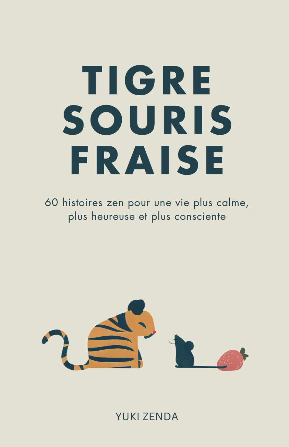 Tigre Souris Fraise: 60 histoires zen pour une vie plus calme, plus heureuse et plus consciente – Réflexions pour les débutants incluses. Philosophy