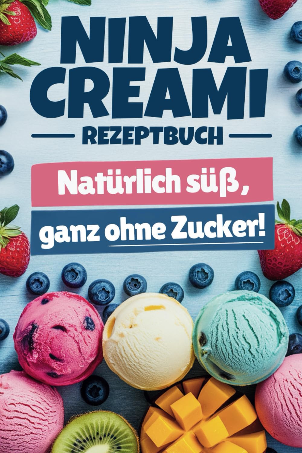 Ninja Creami Rezeptbuch – natürlich süß, ganz ohne Zucker!: Gesunder Genuss, voller Geschmack – Über 100 Rezepte für Eiscreme, Sorbets, Milchshakes, Frozen Yogurt und mehr Health, Nutrition & Fitness