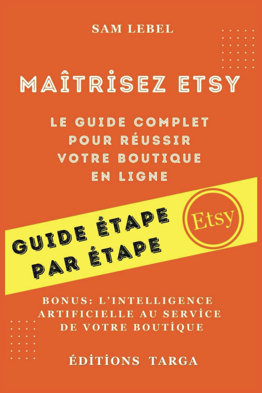 Maîtrisez Etsy : Le guide complet pour réussir votre boutique en ligne: Comment utiliser l'intelligence artificielle pour booster vos ventes book