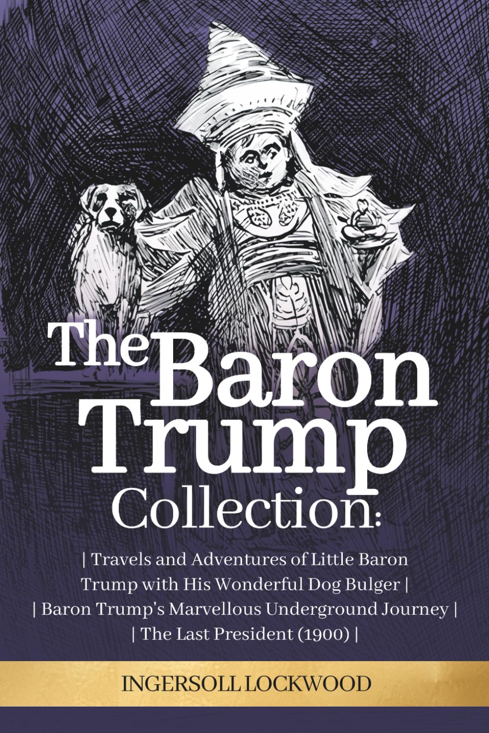 The Baron Trump Collection: Complete 3-Book Collection - Ingersoll Lockwood's Time Travel Novels: Travels and Adventures of Little Baron Trump with ... Journey | The Last President (1896) Action & Adventure