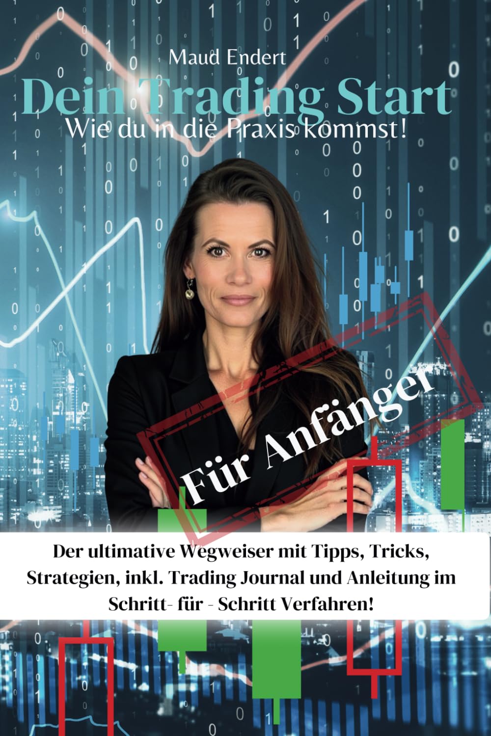 Dein Trading Start - wie du in die Praxis kommst!: Der ulimative Wegweiser mit Tipps, Tricks, Strategien, inkl. Trading Journal und Anleitung im Schritt für Schritt Verfahren! Business, Finance & Career