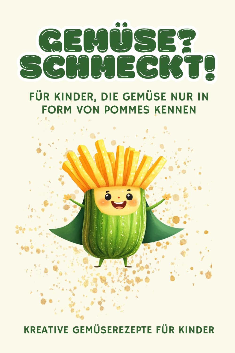 Gemüse? Schmeckt! - Für Kinder die Gemüse nur in Form von Pommes kennen.: kreative Gemüserezepte I Meal Prep für gestresste Eltern I Gemüse clever vorbereiten uvm.. Health, Nutrition & Fitness